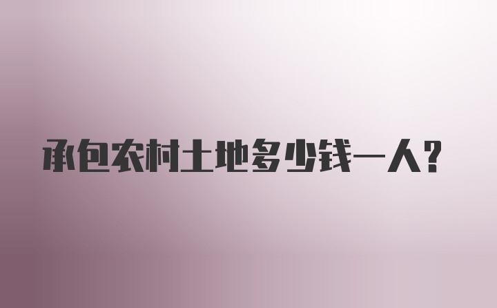 承包农村土地多少钱一人?