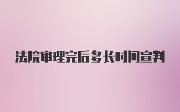 法院审理完后多长时间宣判