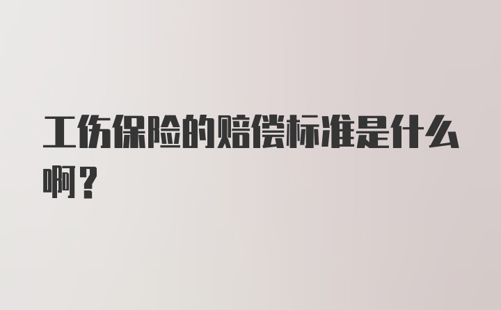 工伤保险的赔偿标准是什么啊？