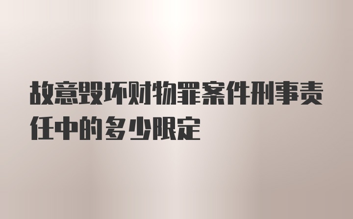 故意毁坏财物罪案件刑事责任中的多少限定