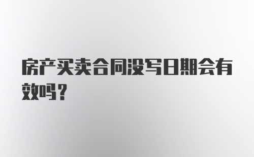 房产买卖合同没写日期会有效吗？