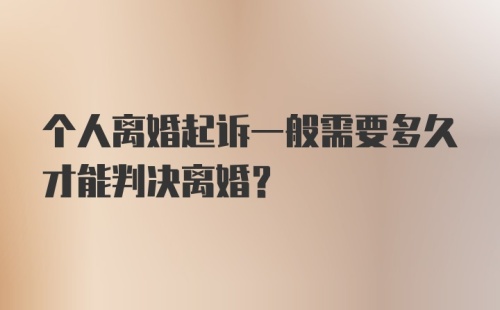 个人离婚起诉一般需要多久才能判决离婚？