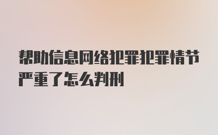 帮助信息网络犯罪犯罪情节严重了怎么判刑