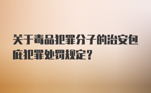 关于毒品犯罪分子的治安包庇犯罪处罚规定？