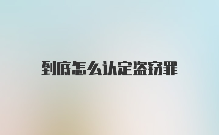 到底怎么认定盗窃罪