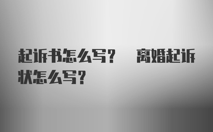 起诉书怎么写? 离婚起诉状怎么写?