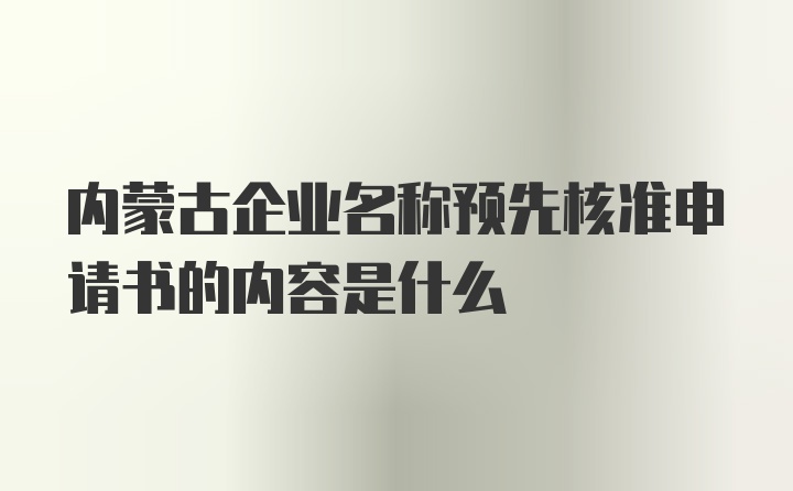 内蒙古企业名称预先核准申请书的内容是什么