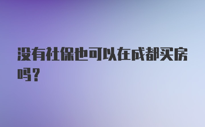 没有社保也可以在成都买房吗？