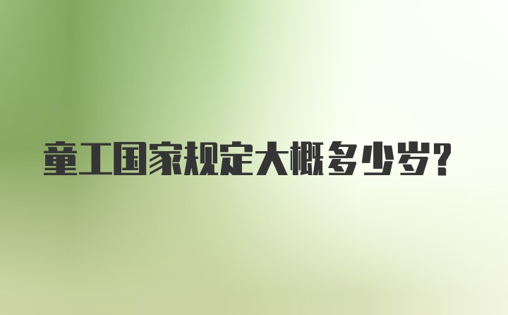 童工国家规定大概多少岁？