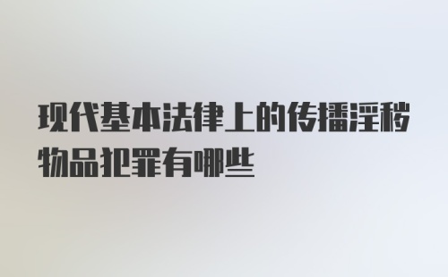 现代基本法律上的传播淫秽物品犯罪有哪些