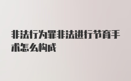 非法行为罪非法进行节育手术怎么构成