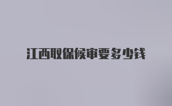 江西取保候审要多少钱