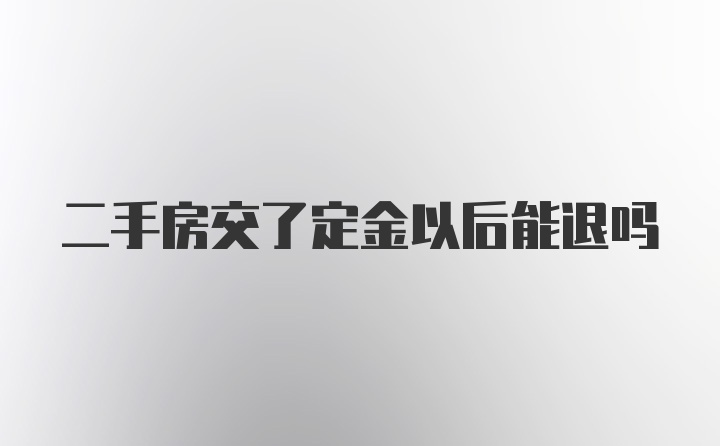 二手房交了定金以后能退吗