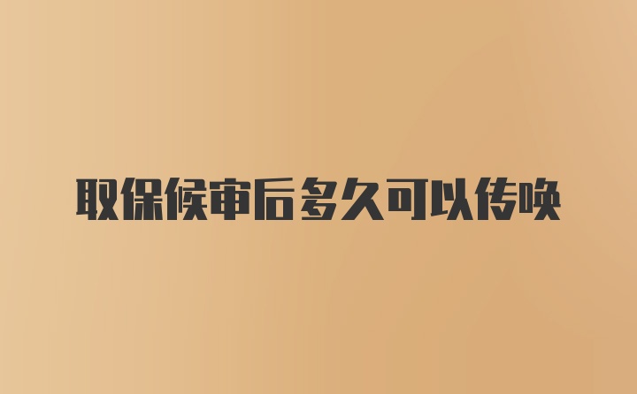 取保候审后多久可以传唤