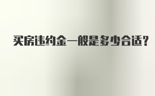 买房违约金一般是多少合适？