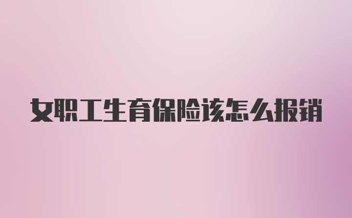 女职工生育保险该怎么报销