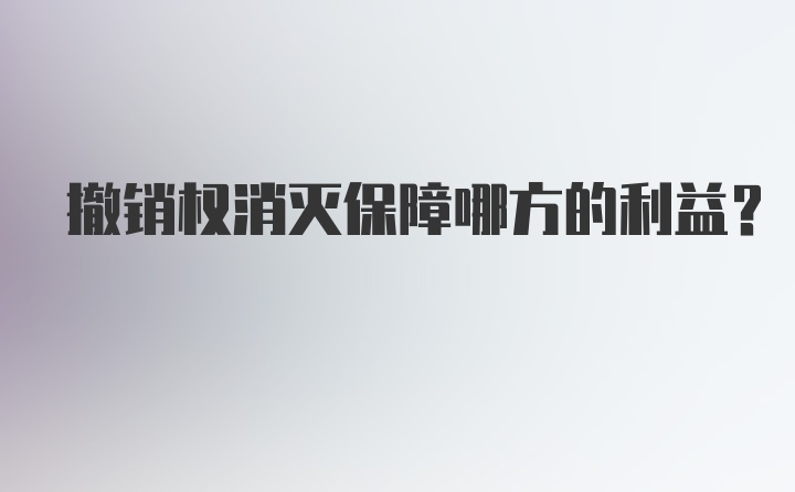 撤销权消灭保障哪方的利益?