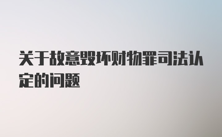 关于故意毁坏财物罪司法认定的问题