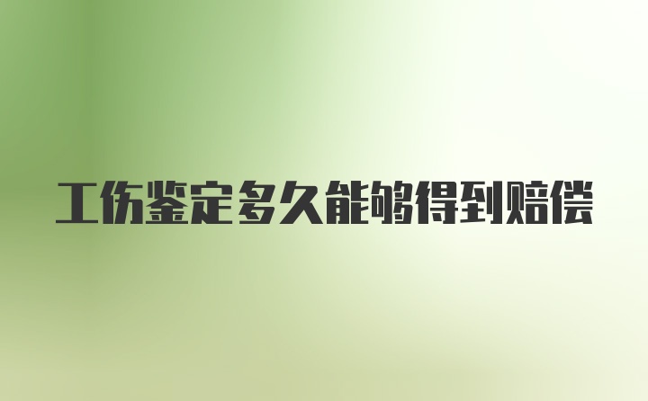 工伤鉴定多久能够得到赔偿