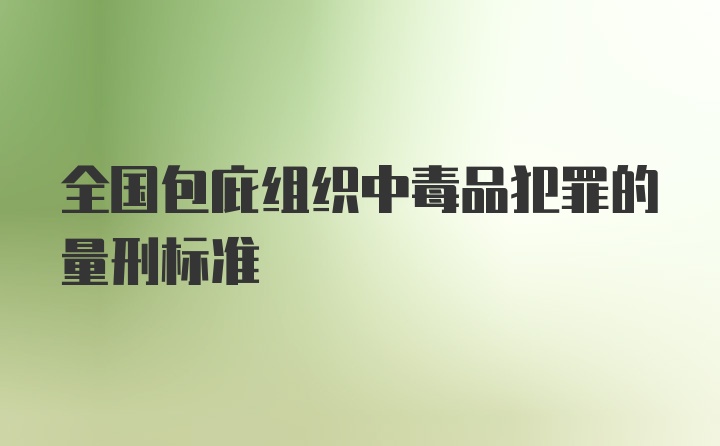 全国包庇组织中毒品犯罪的量刑标准