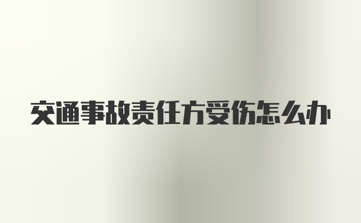 交通事故责任方受伤怎么办