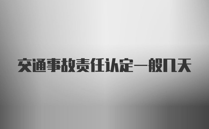 交通事故责任认定一般几天