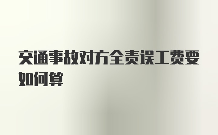 交通事故对方全责误工费要如何算