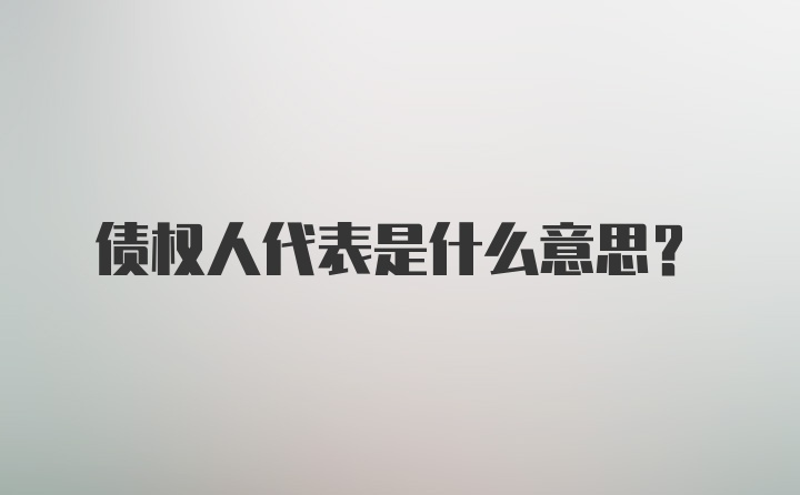 债权人代表是什么意思?