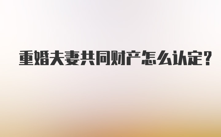 重婚夫妻共同财产怎么认定？