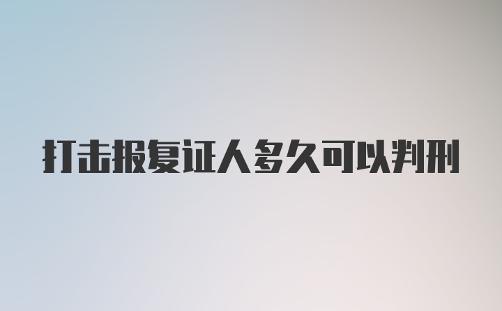 打击报复证人多久可以判刑