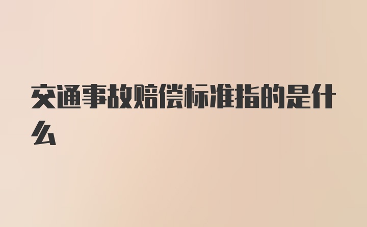 交通事故赔偿标准指的是什么