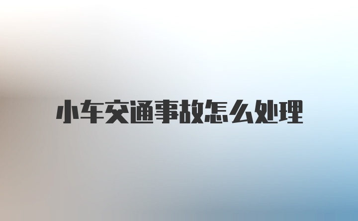 小车交通事故怎么处理