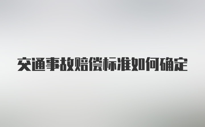 交通事故赔偿标准如何确定