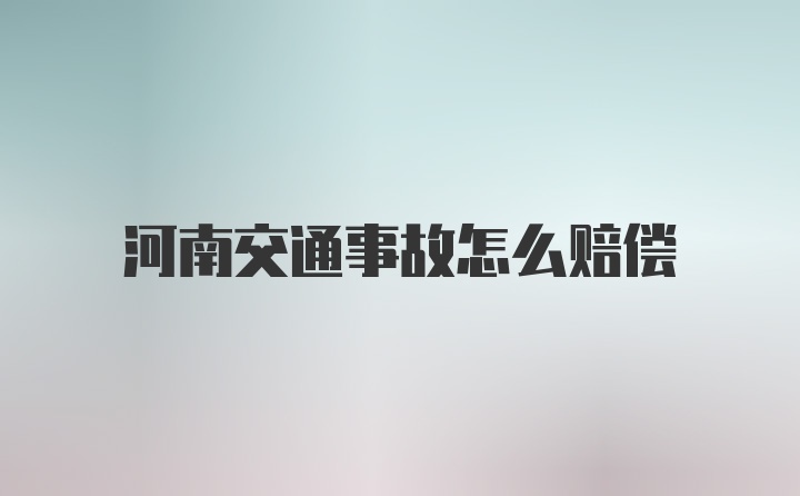 河南交通事故怎么赔偿