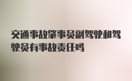 交通事故肇事员副驾驶和驾驶员有事故责任吗