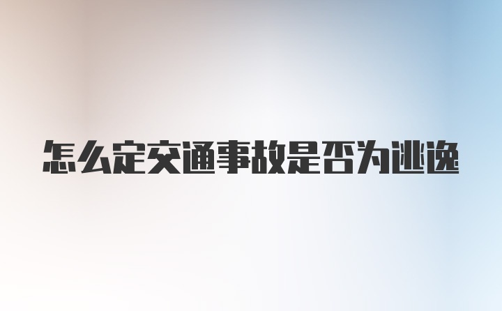 怎么定交通事故是否为逃逸