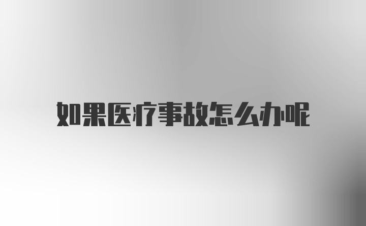 如果医疗事故怎么办呢