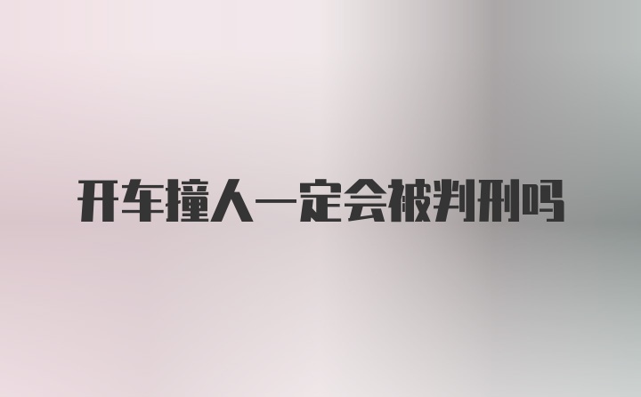 开车撞人一定会被判刑吗