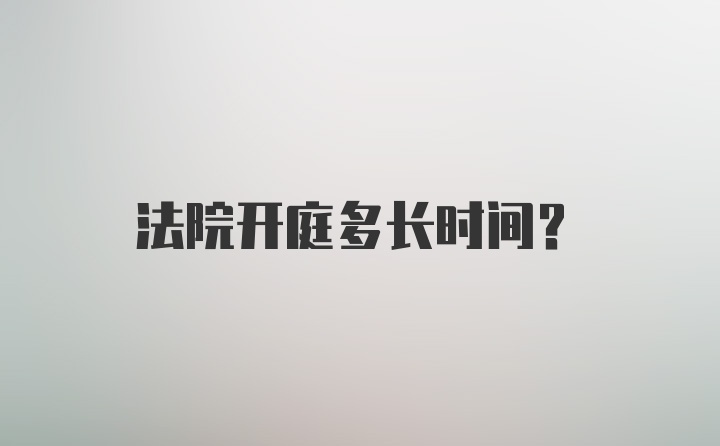 法院开庭多长时间？