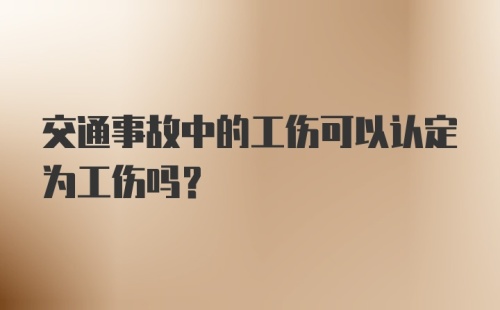 交通事故中的工伤可以认定为工伤吗？