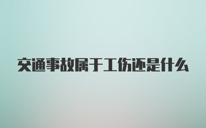 交通事故属于工伤还是什么