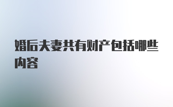 婚后夫妻共有财产包括哪些内容