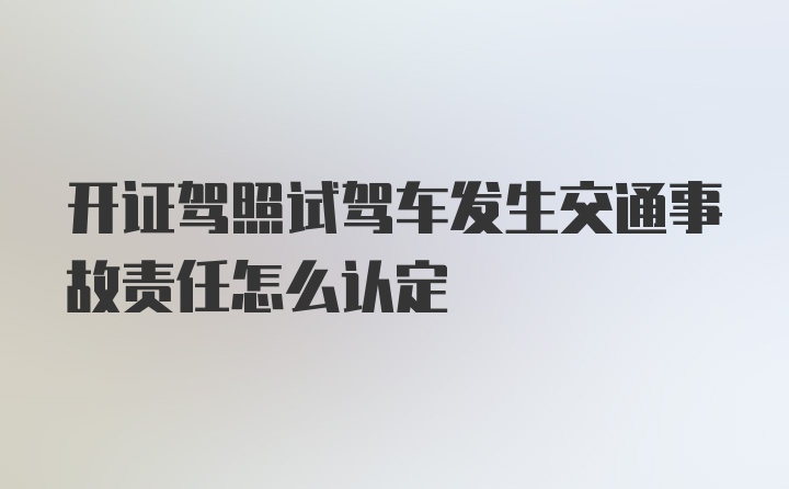 开证驾照试驾车发生交通事故责任怎么认定