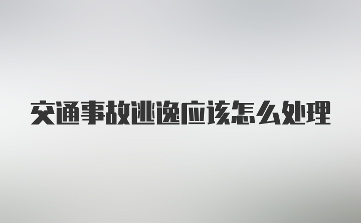 交通事故逃逸应该怎么处理