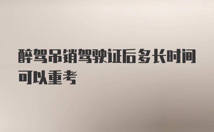 醉驾吊销驾驶证后多长时间可以重考