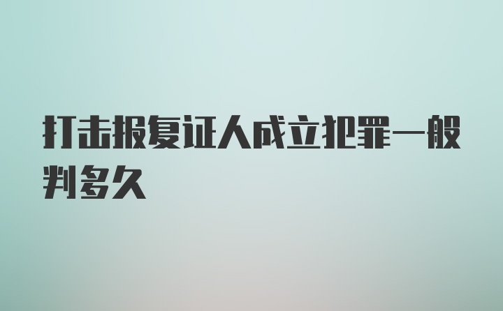 打击报复证人成立犯罪一般判多久