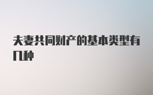 夫妻共同财产的基本类型有几种