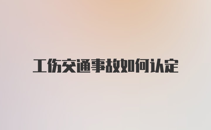 工伤交通事故如何认定