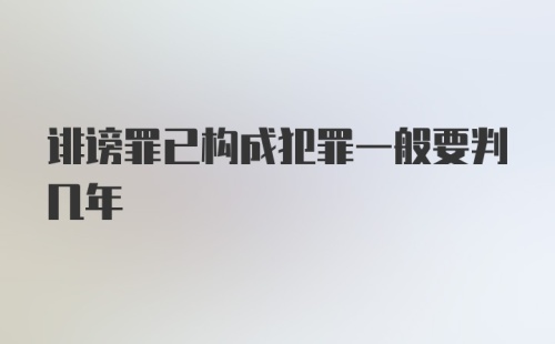 诽谤罪已构成犯罪一般要判几年