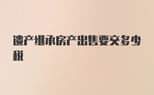 遗产继承房产出售要交多少税